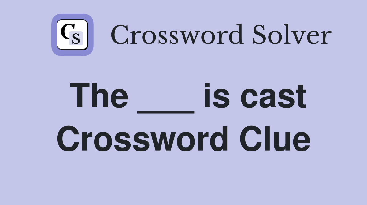 The ___ is cast. Crossword Clue Answers Crossword Solver